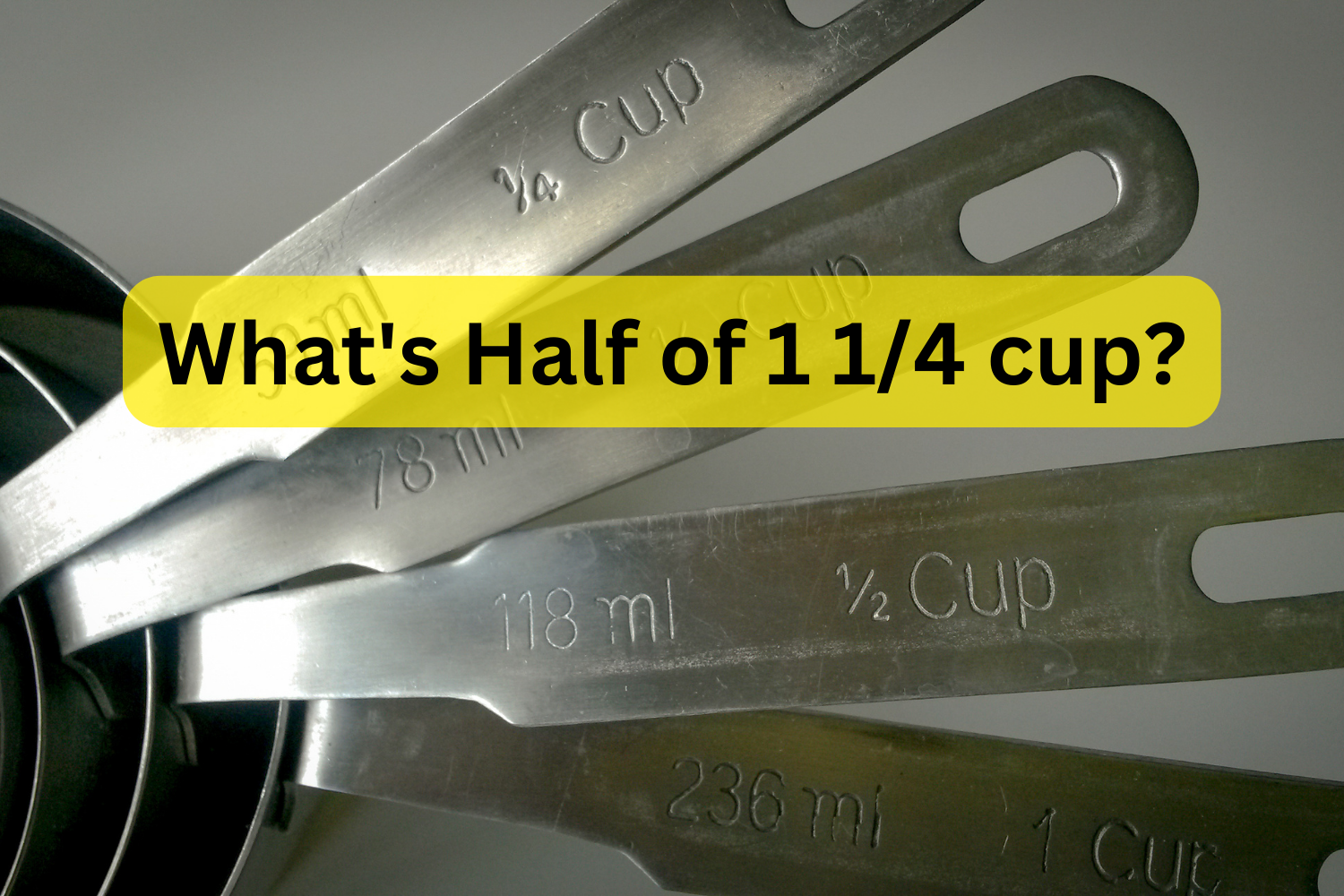 What Is Half Of 1 1 4 Cup Complete Conversion Chart For You 
